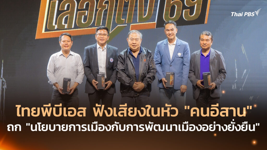 ไทยพีบีเอส ฟังเสียงในหัว “คนอีสาน” ถก “นโยบายการเมืองกับการพัฒนาเมืองอย่างยั่งยืน”