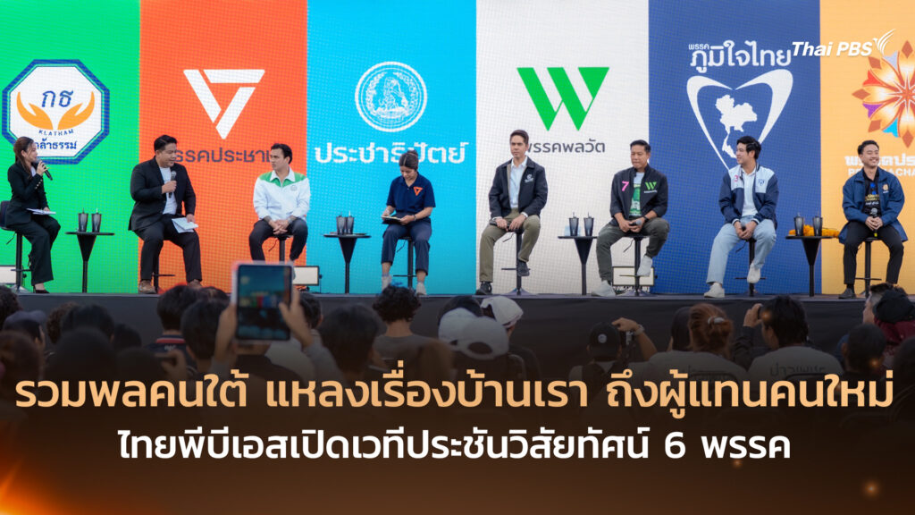 รวมพลคนใต้ แหลงเรื่องบ้านเรา ถึงผู้แทนคนใหม่ ไทยพีบีเอสเปิดเวทีประชันวิสัยทัศน์ 6 พรรค